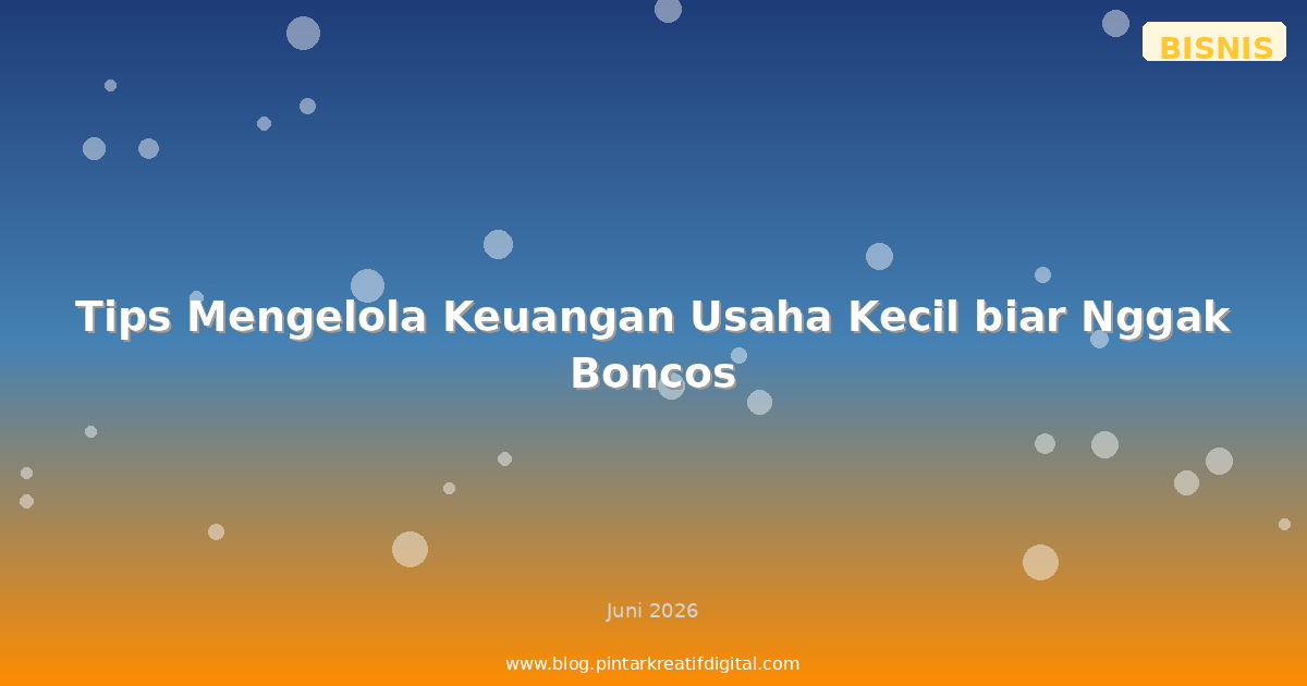 Tips Mengelola Keuangan Usaha Kecil biar Nggak Boncos