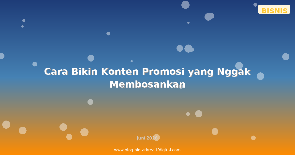 Cara Bikin Konten Promosi yang Nggak Membosankan