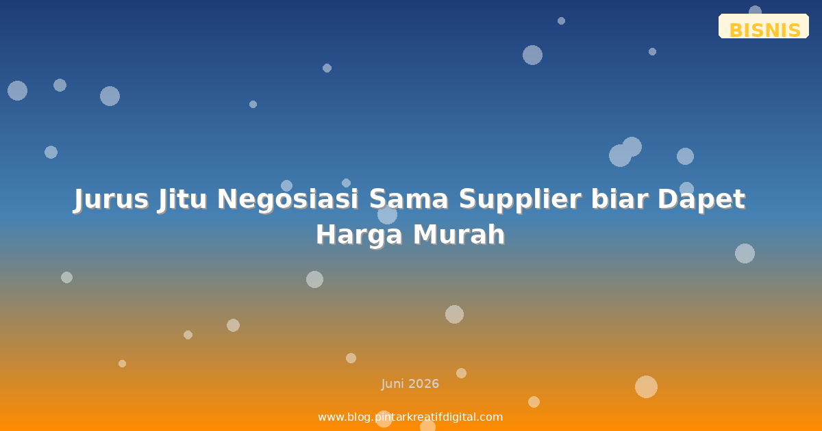 Jurus Jitu Negosiasi Sama Supplier biar Dapet Harga Murah
