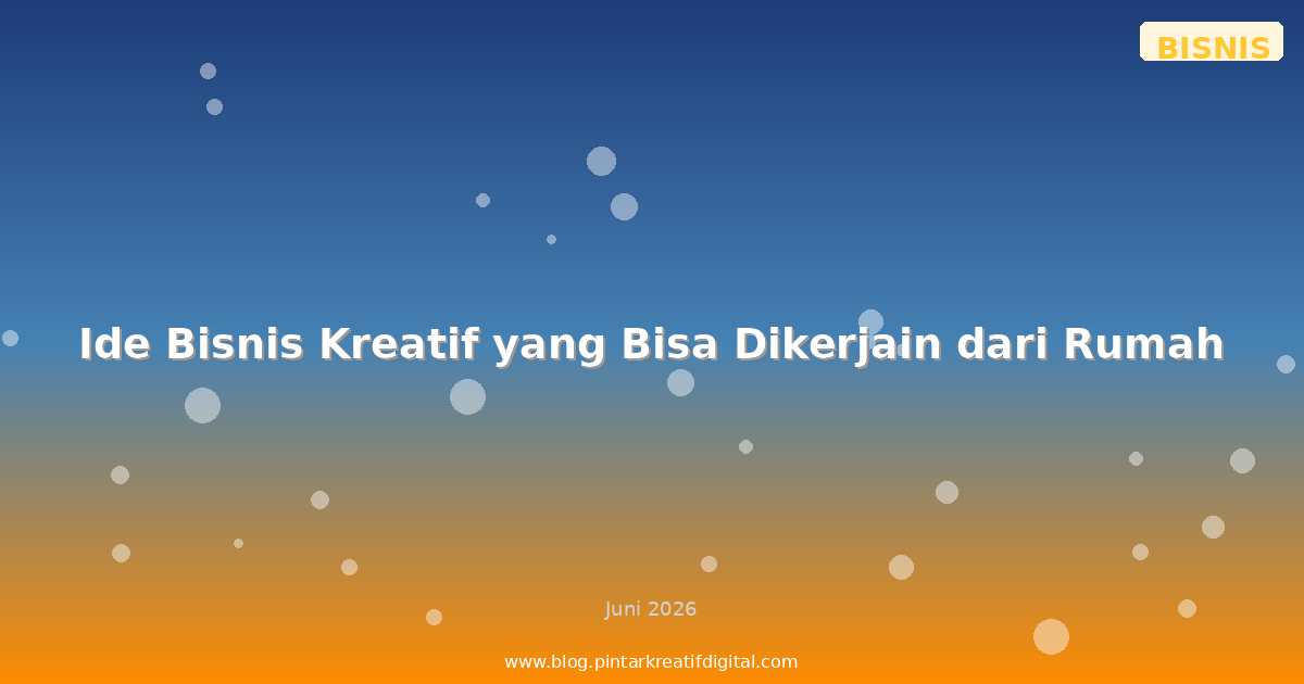 Ide Bisnis Kreatif yang Bisa Dikerjain dari Rumah