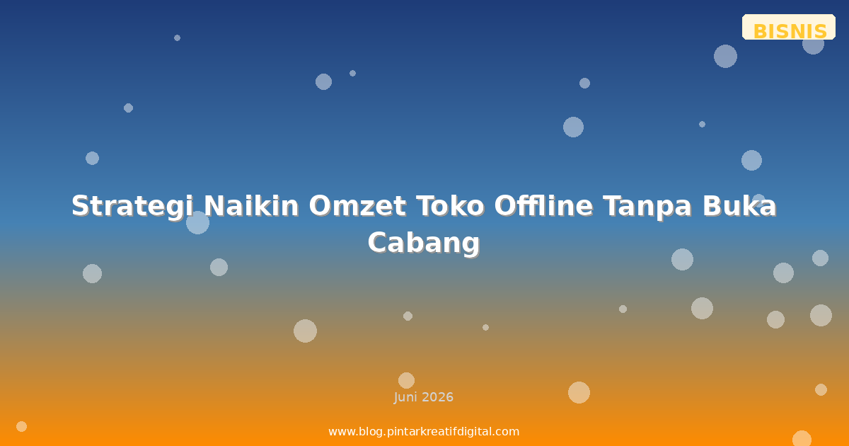 Strategi Naikin Omzet Toko Offline Tanpa Buka Cabang