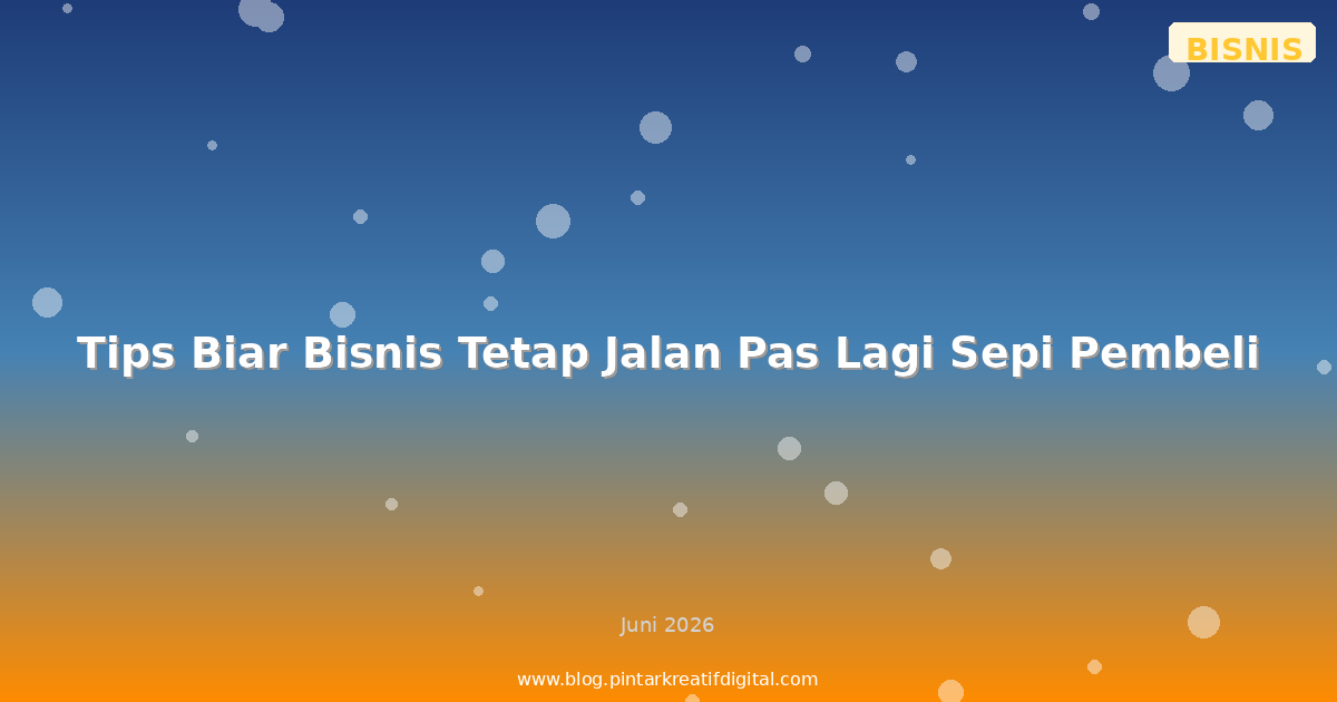Tips Biar Bisnis Tetap Jalan Pas Lagi Sepi Pembeli