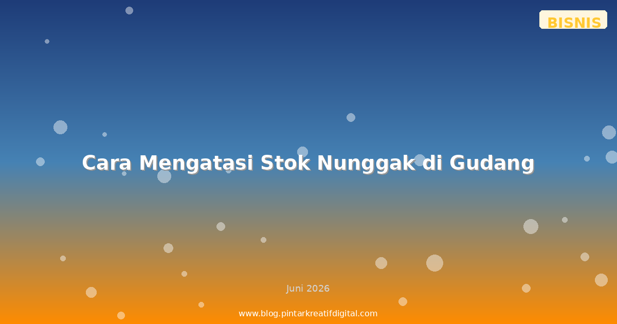 Cara Mengatasi Stok Nunggak di Gudang