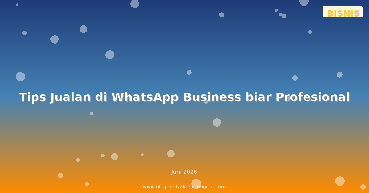 Tips Jualan di WhatsApp Business biar Profesional