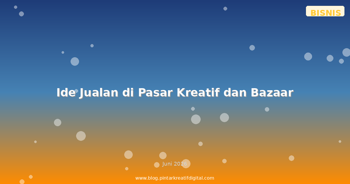 Ide Jualan di Pasar Kreatif dan Bazaar