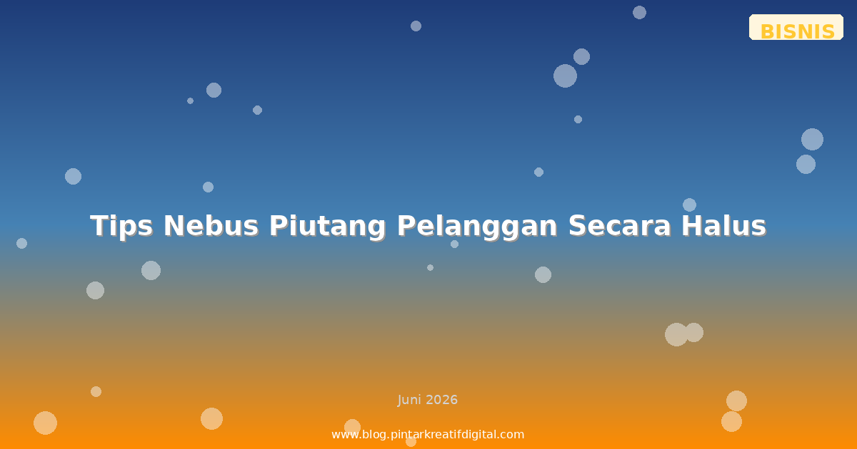 Tips Nebus Piutang Pelanggan Secara Halus