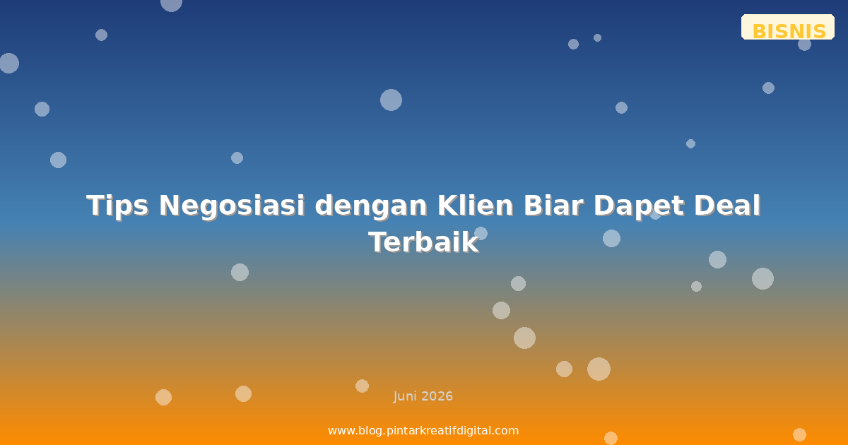 Tips Negosiasi dengan Klien Biar Dapet Deal Terbaik