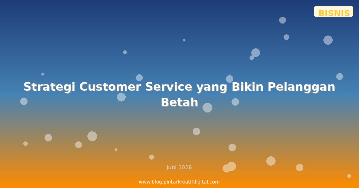 Strategi Customer Service yang Bikin Pelanggan Betah
