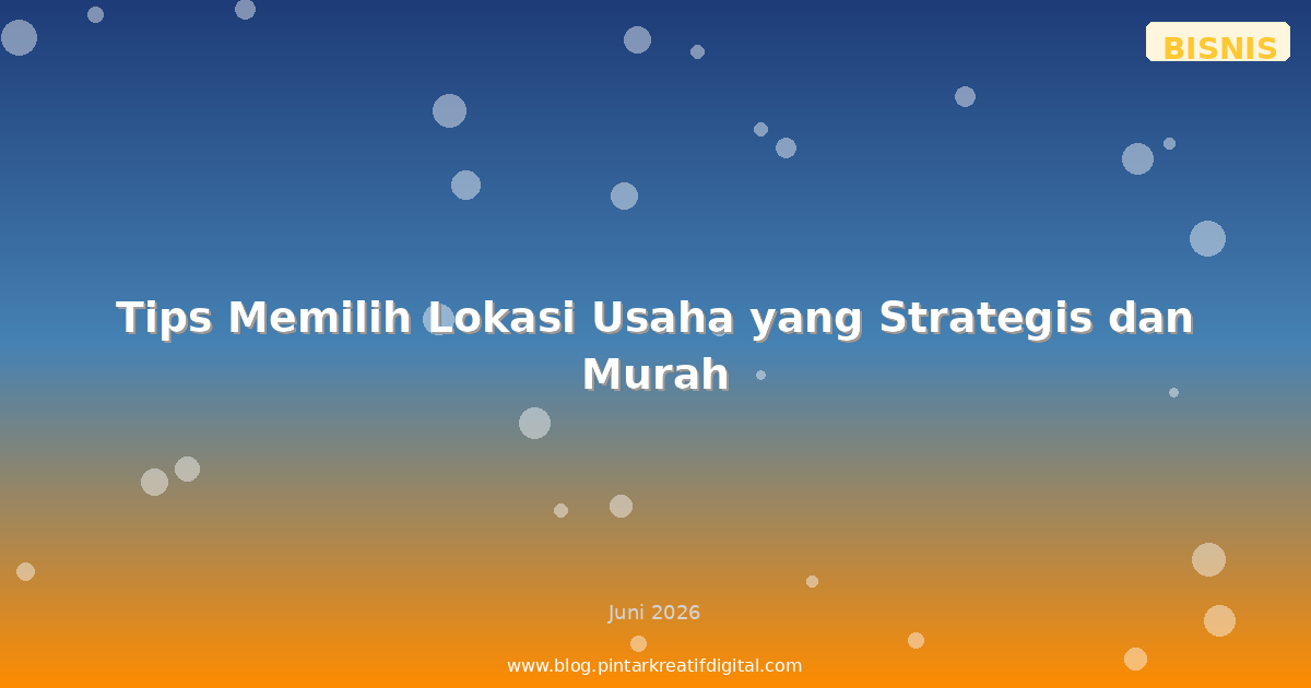 Tips Memilih Lokasi Usaha yang Strategis dan Murah