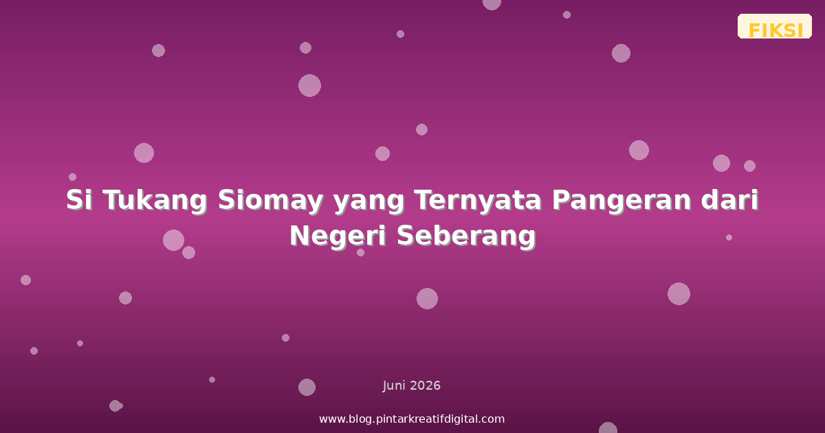 Si Tukang Siomay yang Ternyata Pangeran dari Negeri Seberang