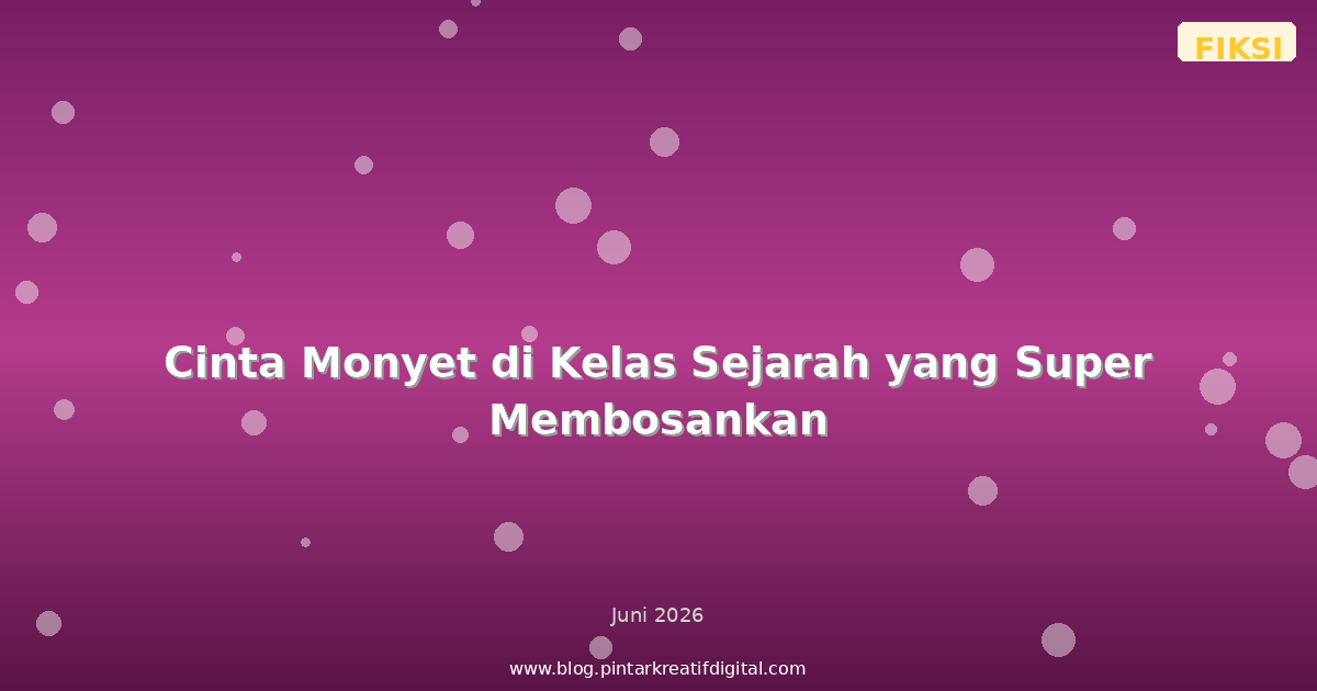 Cinta Monyet di Kelas Sejarah yang Super Membosankan