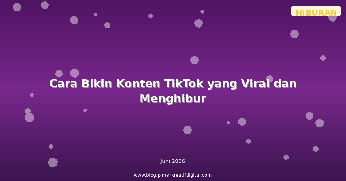 Cara Bikin Konten TikTok yang Viral dan Menghibur