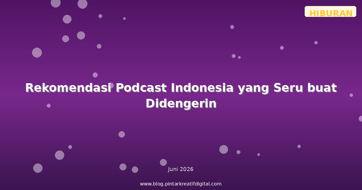 Rekomendasi Podcast Indonesia yang Seru buat Didengerin