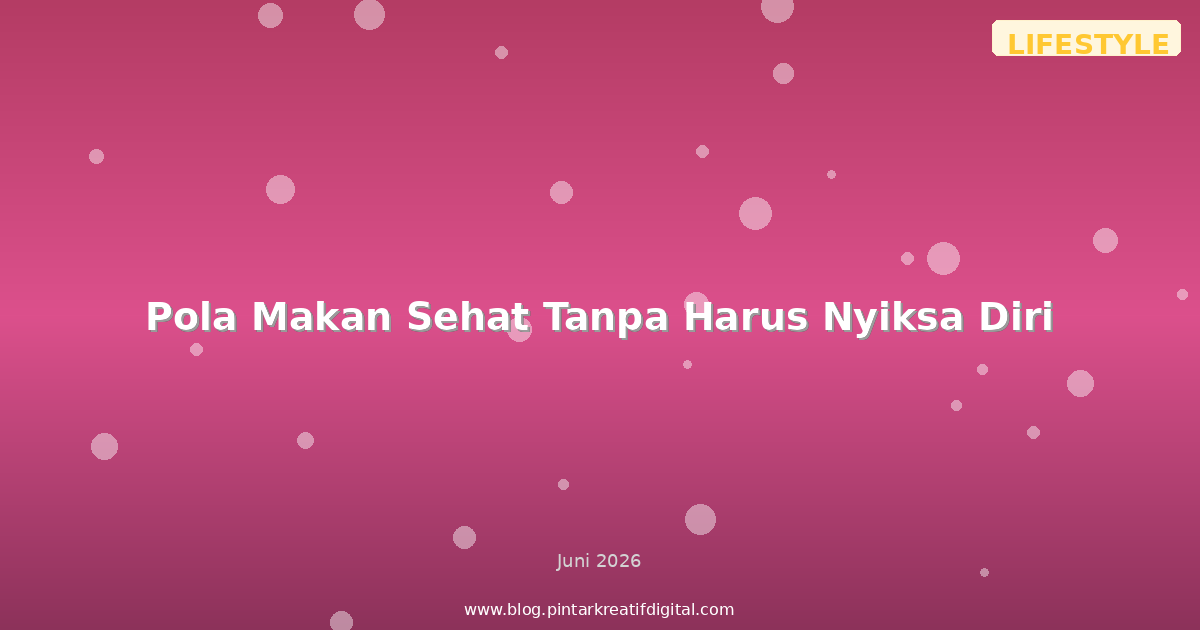 Pola Makan Sehat Tanpa Harus Nyiksa Diri