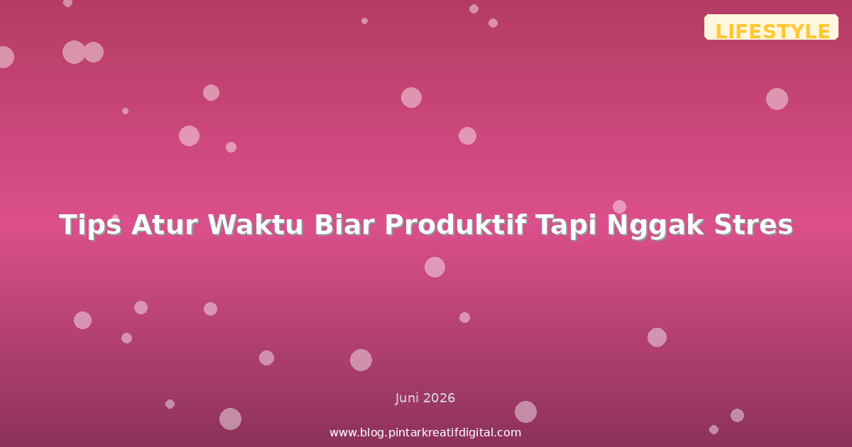 Tips Atur Waktu Biar Produktif Tapi Nggak Stres