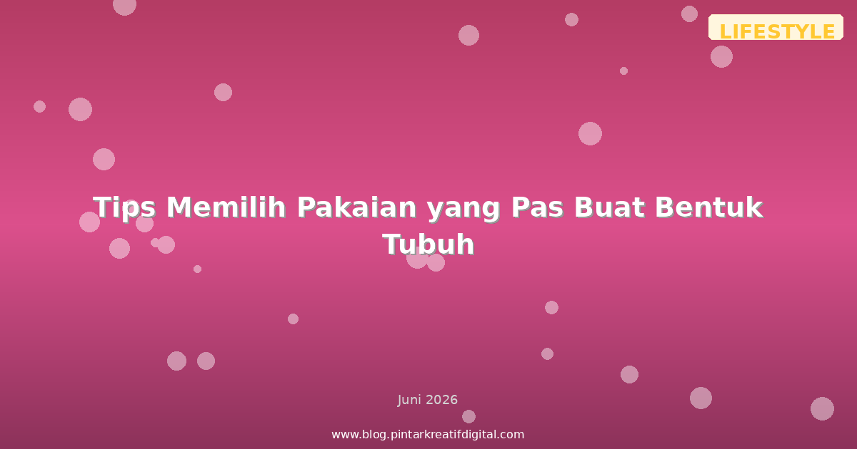 Tips Memilih Pakaian yang Pas Buat Bentuk Tubuh