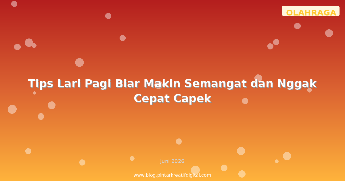 Tips Lari Pagi Biar Makin Semangat dan Nggak Cepat Capek