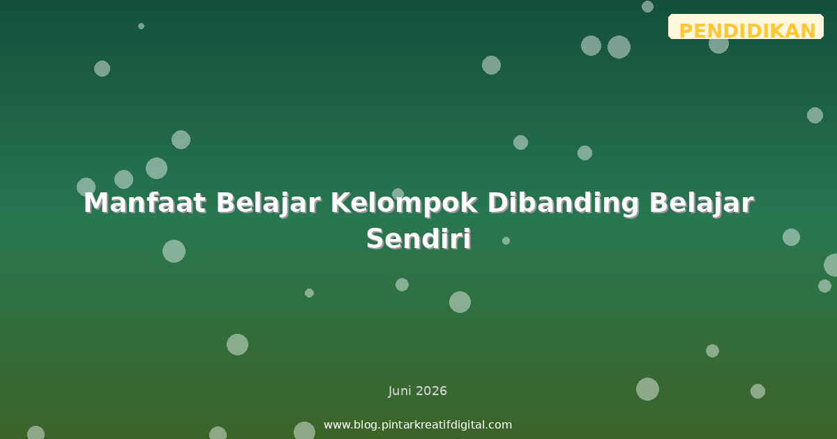 Manfaat Belajar Kelompok Dibanding Belajar Sendiri
