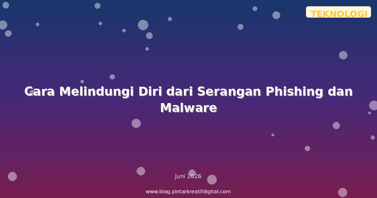 Cara Melindungi Diri dari Serangan Phishing dan Malware