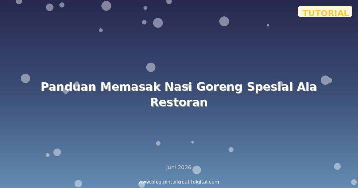 Panduan Memasak Nasi Goreng Spesial Ala Restoran