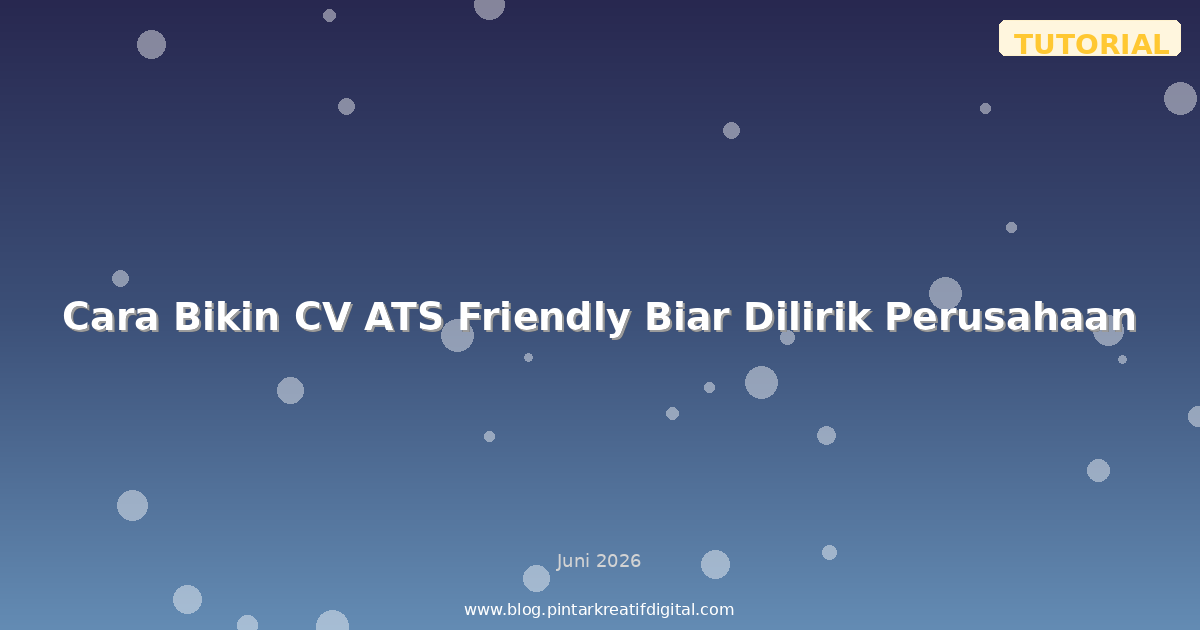 Cara Bikin CV ATS Friendly Biar Dilirik Perusahaan