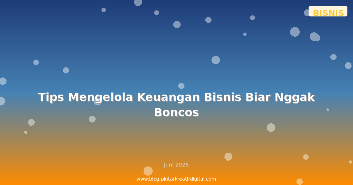 Tips Mengelola Keuangan Bisnis Biar Nggak Boncos
