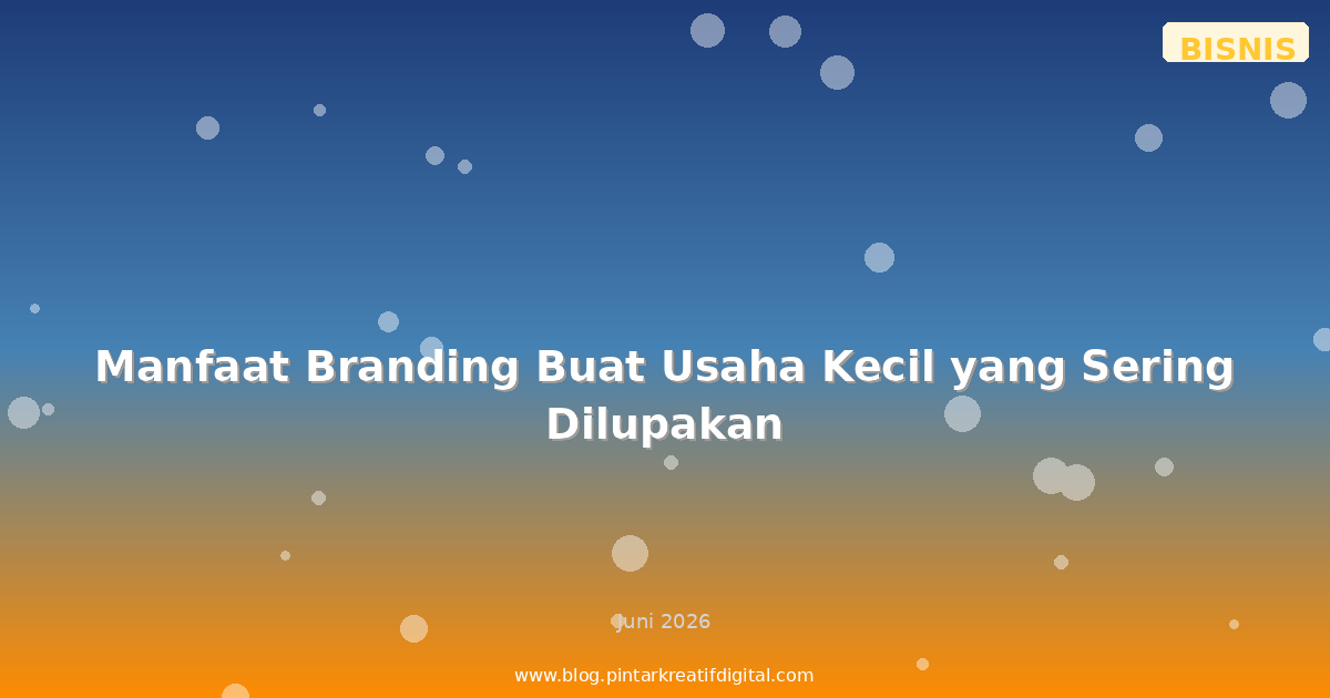 Manfaat Branding Buat Usaha Kecil yang Sering Dilupakan