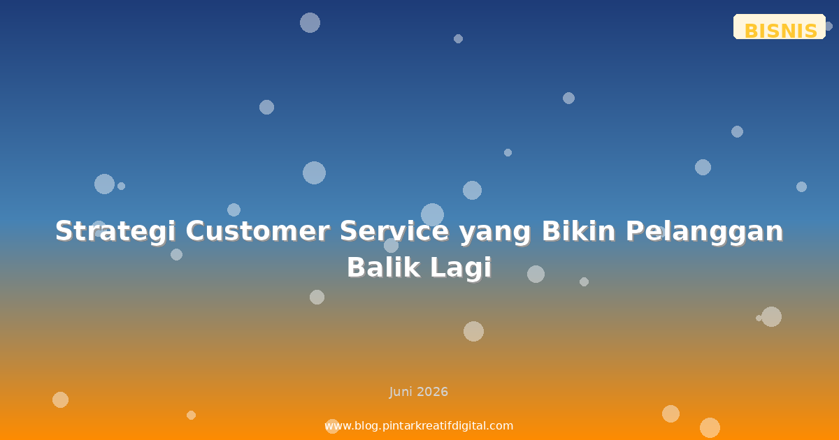 Strategi Customer Service yang Bikin Pelanggan Balik Lagi
