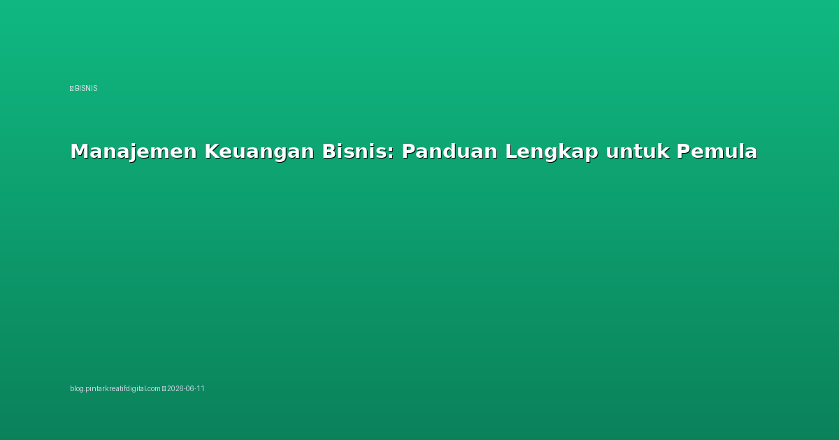 Manajemen Keuangan Bisnis: Panduan Lengkap untuk Pemula