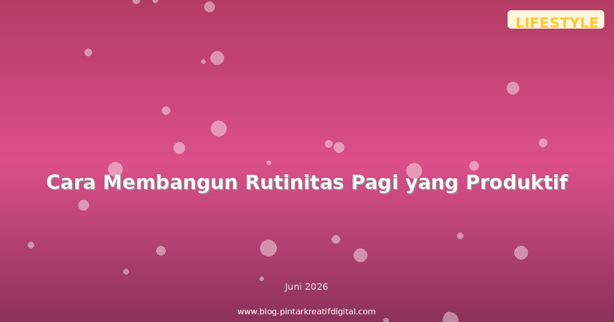 Cara Membangun Rutinitas Pagi yang Produktif