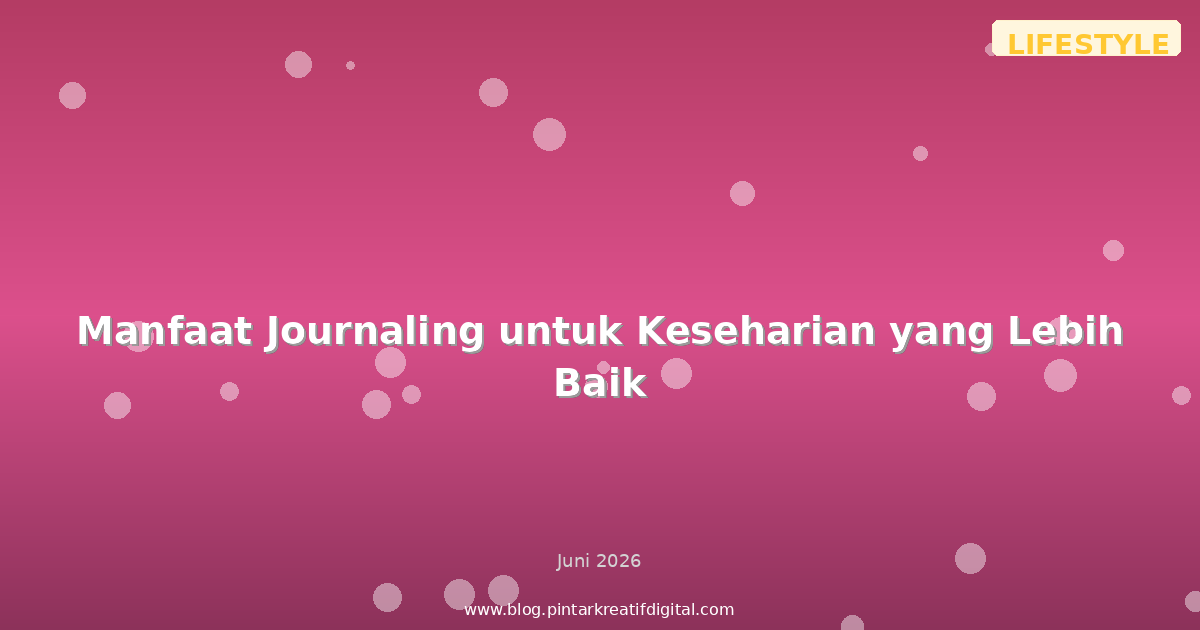 Manfaat Journaling untuk Keseharian yang Lebih Baik