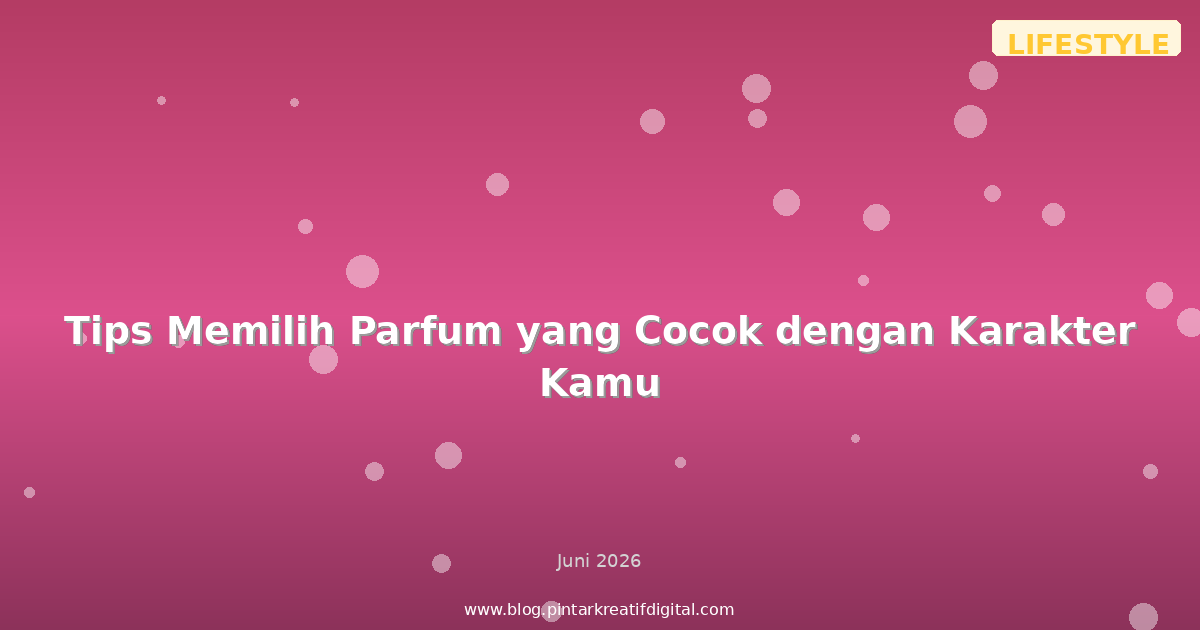 Tips Memilih Parfum yang Cocok dengan Karakter Kamu