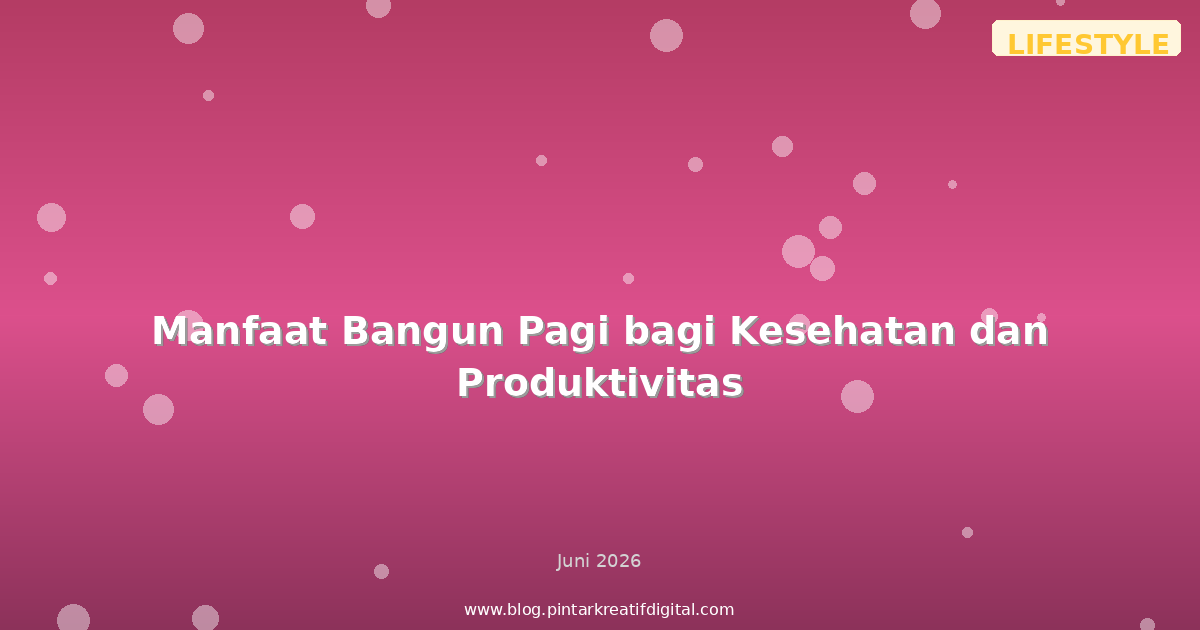 Manfaat Bangun Pagi bagi Kesehatan dan Produktivitas