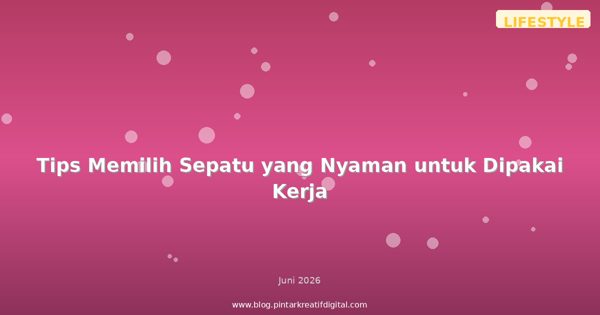 Tips Memilih Sepatu yang Nyaman untuk Dipakai Kerja