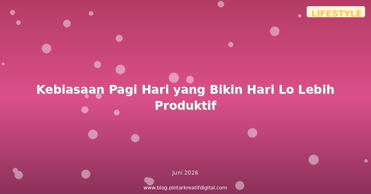 Kebiasaan Pagi Hari yang Bikin Hari Lo Lebih Produktif