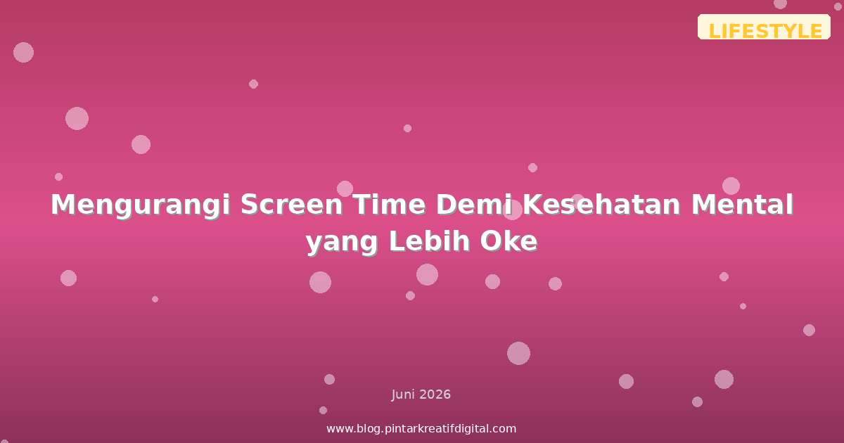 Mengurangi Screen Time Demi Kesehatan Mental yang Lebih Oke