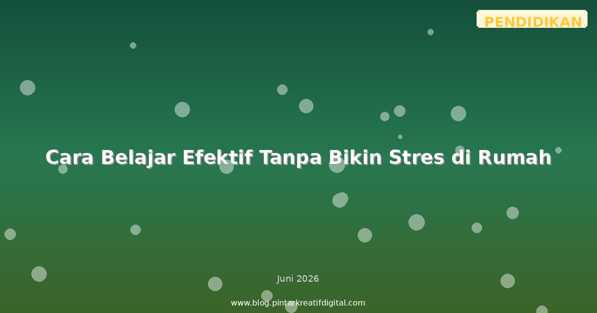 Cara Belajar Efektif Tanpa Bikin Stres di Rumah