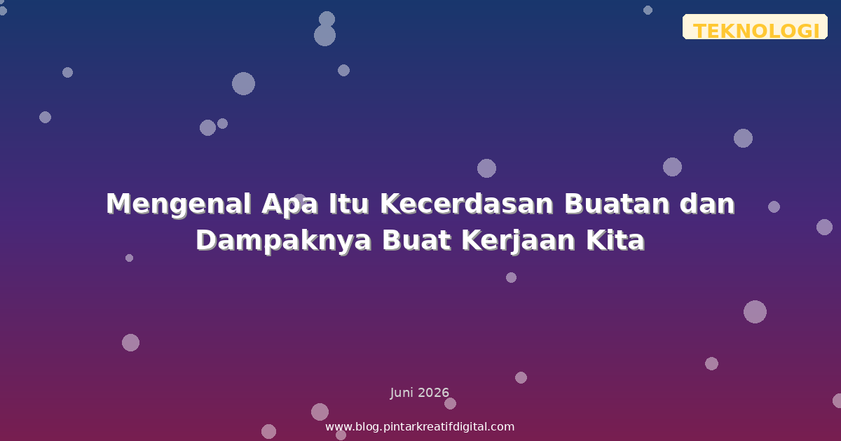 Mengenal Apa Itu Kecerdasan Buatan dan Dampaknya Buat Kerjaan Kita