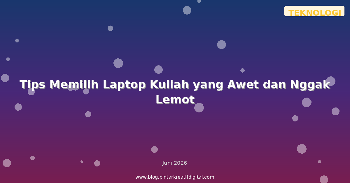 Tips Memilih Laptop Kuliah yang Awet dan Nggak Lemot