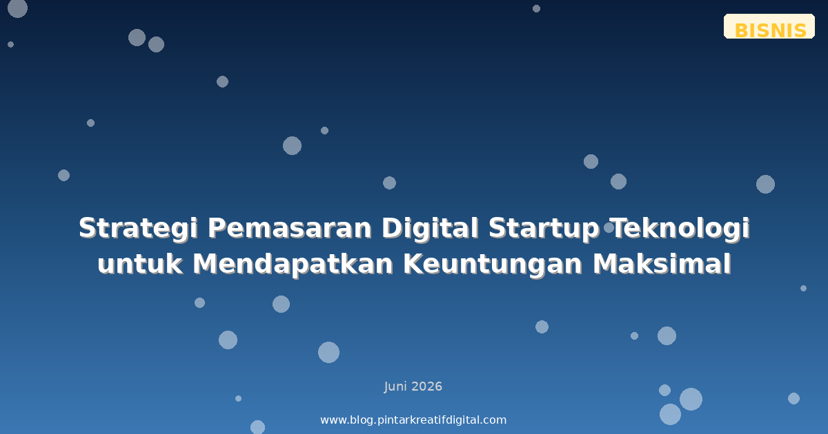 Strategi Pemasaran Digital Startup Teknologi untuk Mendapatkan Keuntungan Maksimal