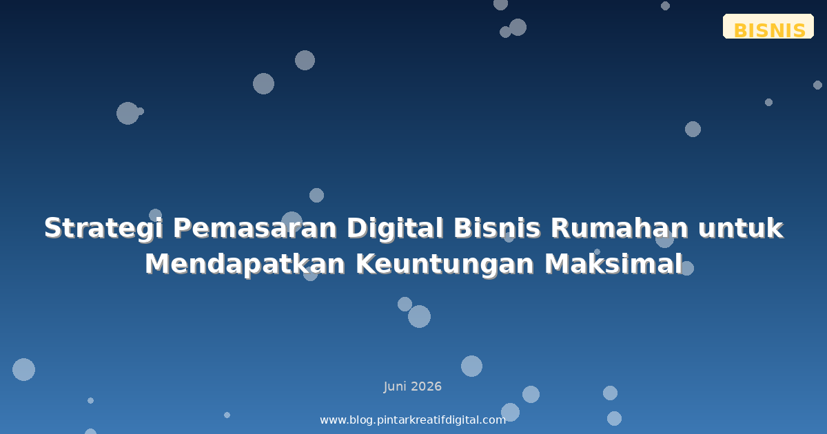 Strategi Pemasaran Digital Bisnis Rumahan untuk Mendapatkan Keuntungan Maksimal