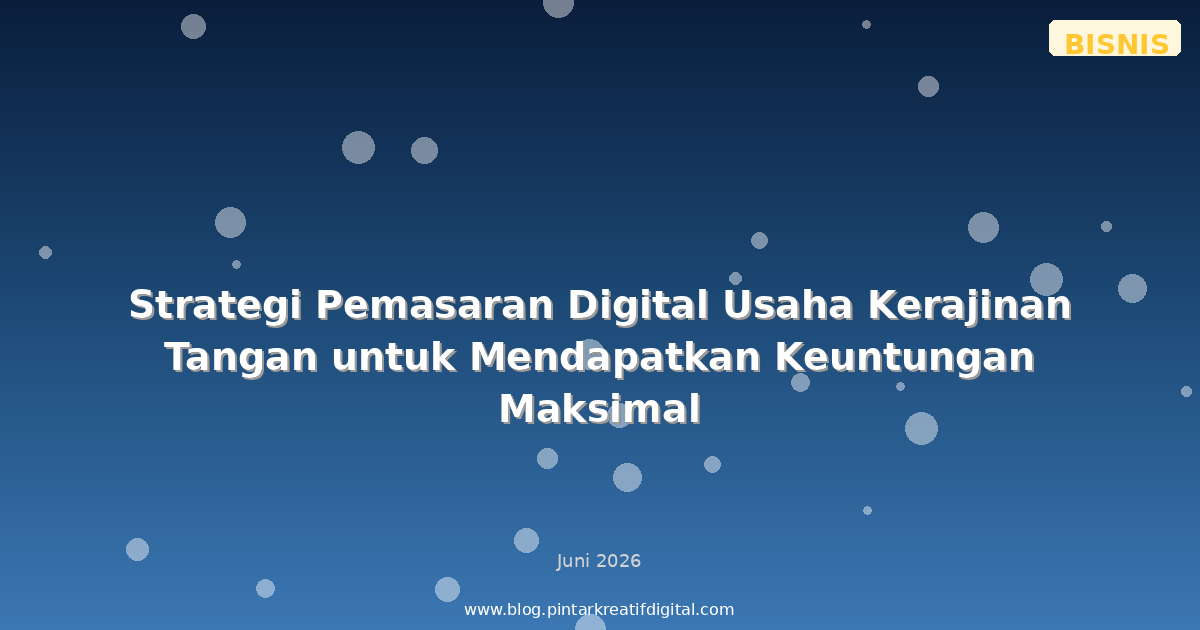Strategi Pemasaran Digital Usaha Kerajinan Tangan untuk Mendapatkan Keuntungan Maksimal