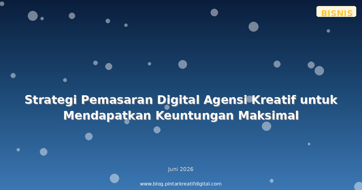 Strategi Pemasaran Digital Agensi Kreatif untuk Mendapatkan Keuntungan Maksimal