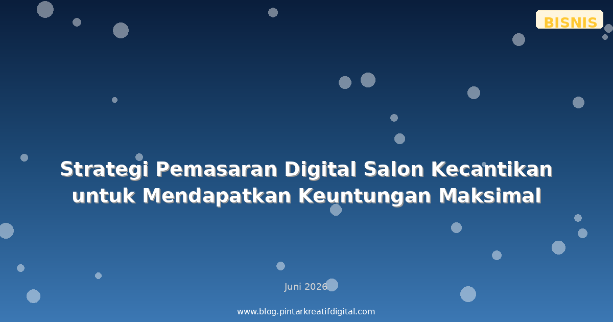 Strategi Pemasaran Digital Salon Kecantikan untuk Mendapatkan Keuntungan Maksimal