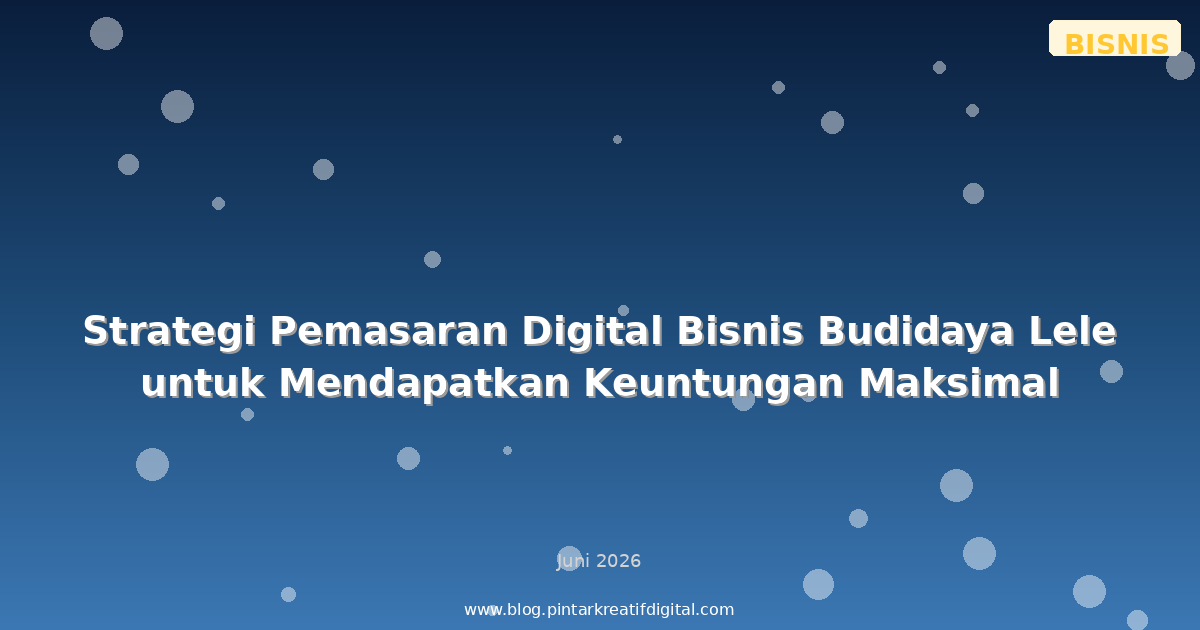 Strategi Pemasaran Digital Bisnis Budidaya Lele untuk Mendapatkan Keuntungan Maksimal