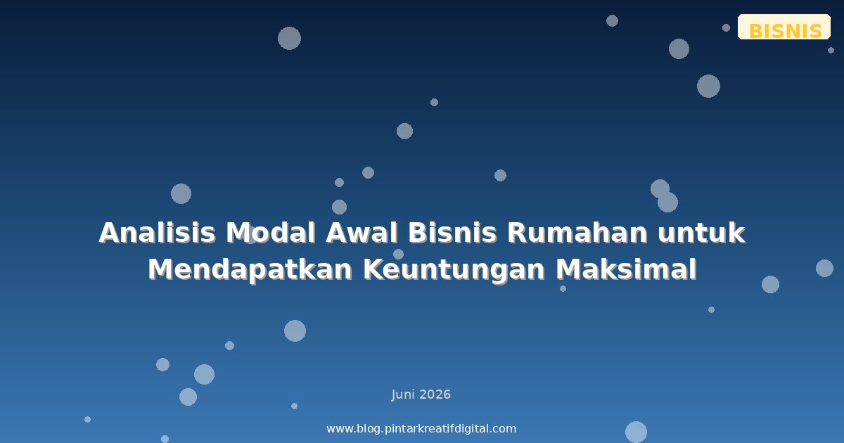 Analisis Modal Awal Bisnis Rumahan untuk Mendapatkan Keuntungan Maksimal