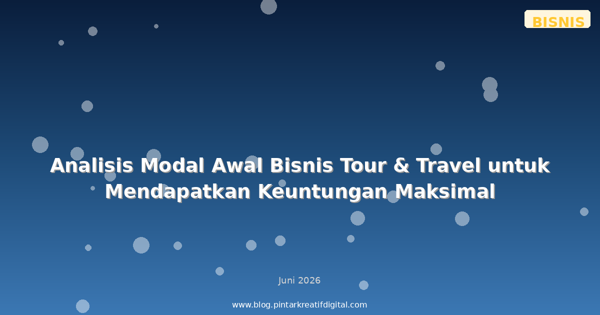 Analisis Modal Awal Bisnis Tour & Travel untuk Mendapatkan Keuntungan Maksimal