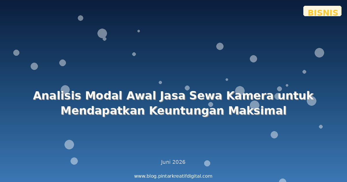 Analisis Modal Awal Jasa Sewa Kamera untuk Mendapatkan Keuntungan Maksimal