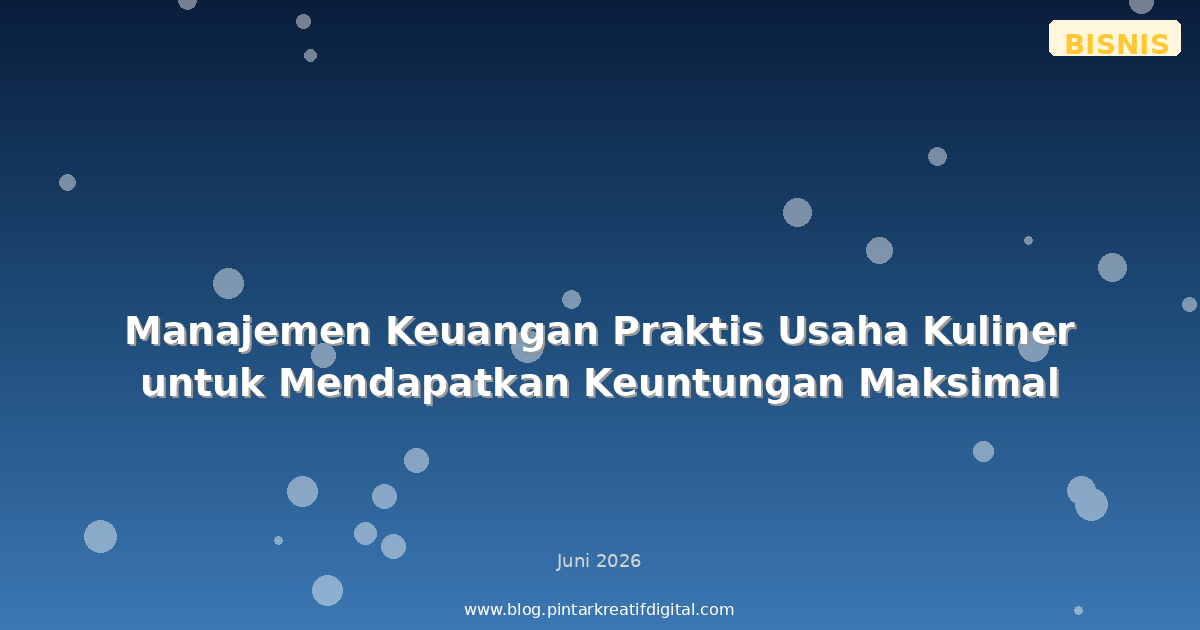 Manajemen Keuangan Praktis Usaha Kuliner untuk Mendapatkan Keuntungan Maksimal
