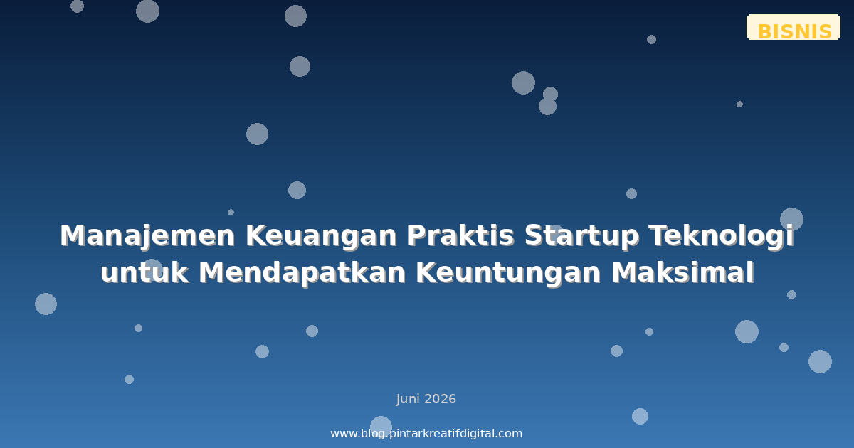 Manajemen Keuangan Praktis Startup Teknologi untuk Mendapatkan Keuntungan Maksimal